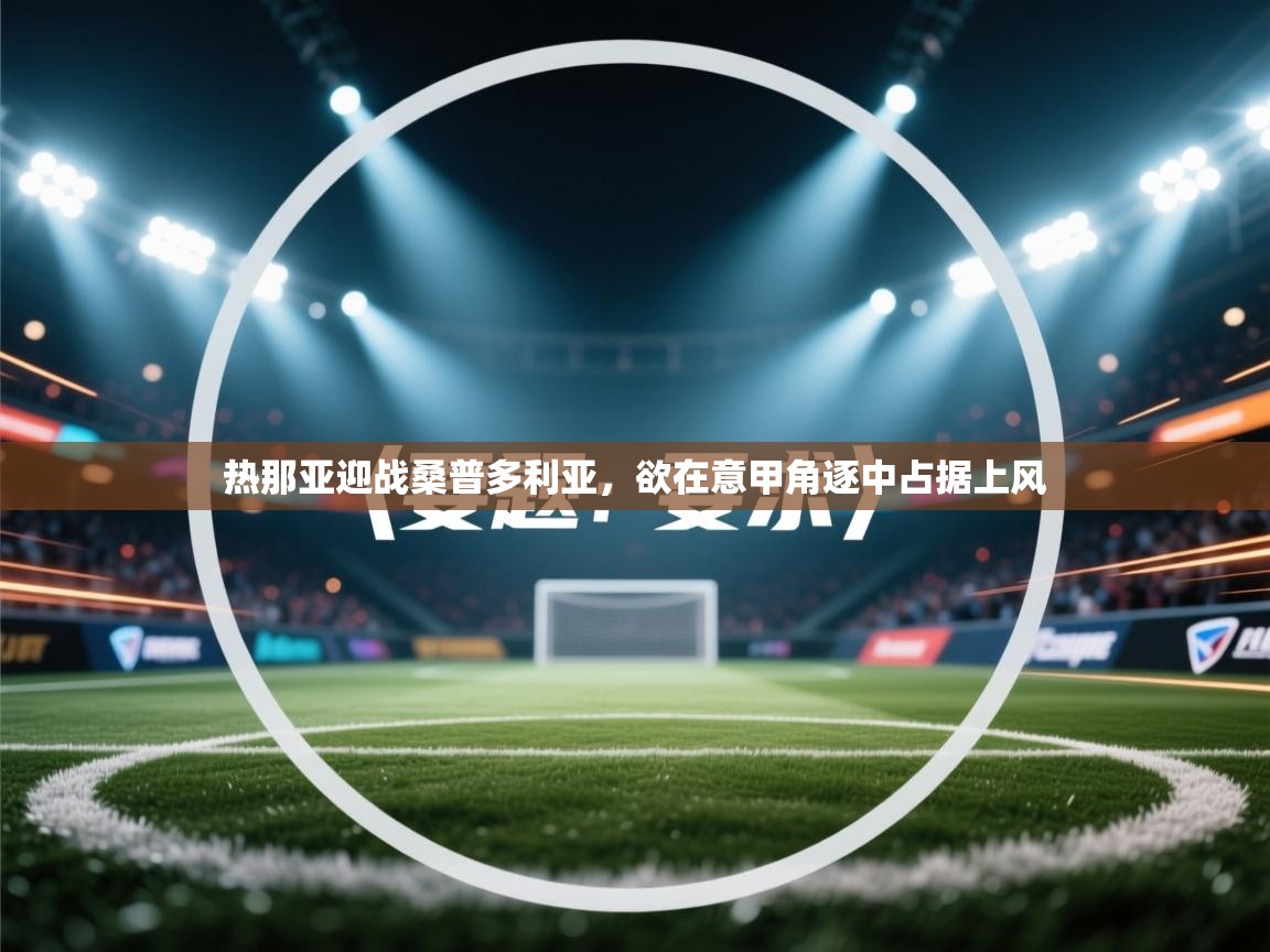 热那亚迎战桑普多利亚,欲在意甲角逐中占据上风 第1张